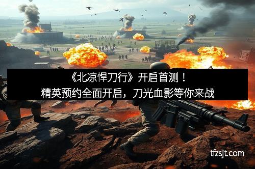 《北凉悍刀行》开启首测！精英预约全面开启，刀光血影等你来战