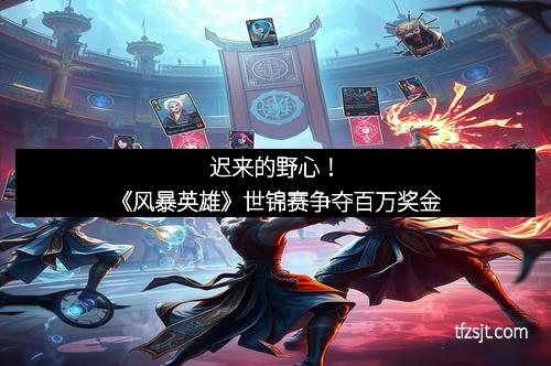迟来的野心！《风暴英雄》世锦赛争夺百万奖金